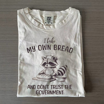 I Bake My Own Bread And Don't Trust The Government T-shirt