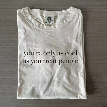 You're Only As Cool As You Treat People T-shirt