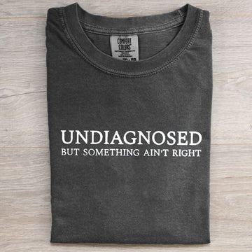 Undiagnosed But Something Ain't Right T-shirt