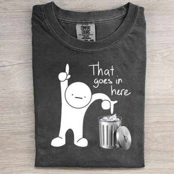 That goes in here Funny Shirt